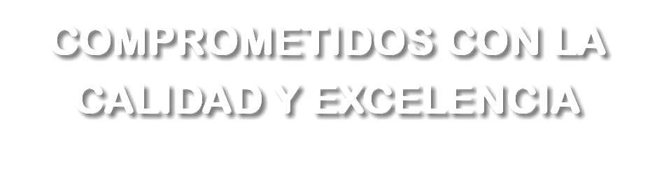 COMPROMETIDOS CON LA CALIDAD Y EXCELENCIA